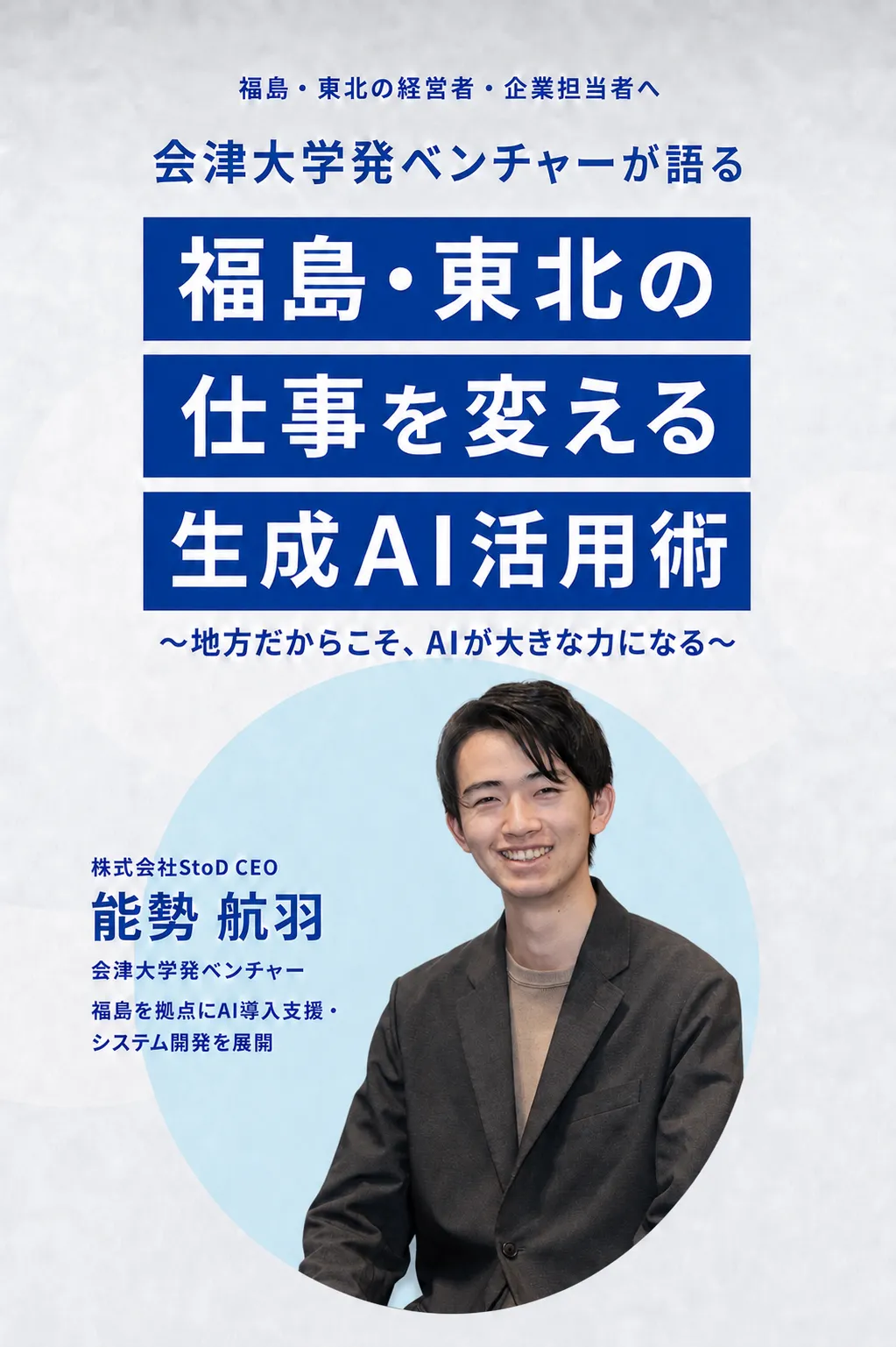福島・東北の経営者・企業担当者へ。会津大学発ベンチャーが語る「福島・東北の仕事を変える生成AI活用術」〜地方だからこそ、AIが大きな力になる〜 株式会社StoD CEO 能勢 航羽